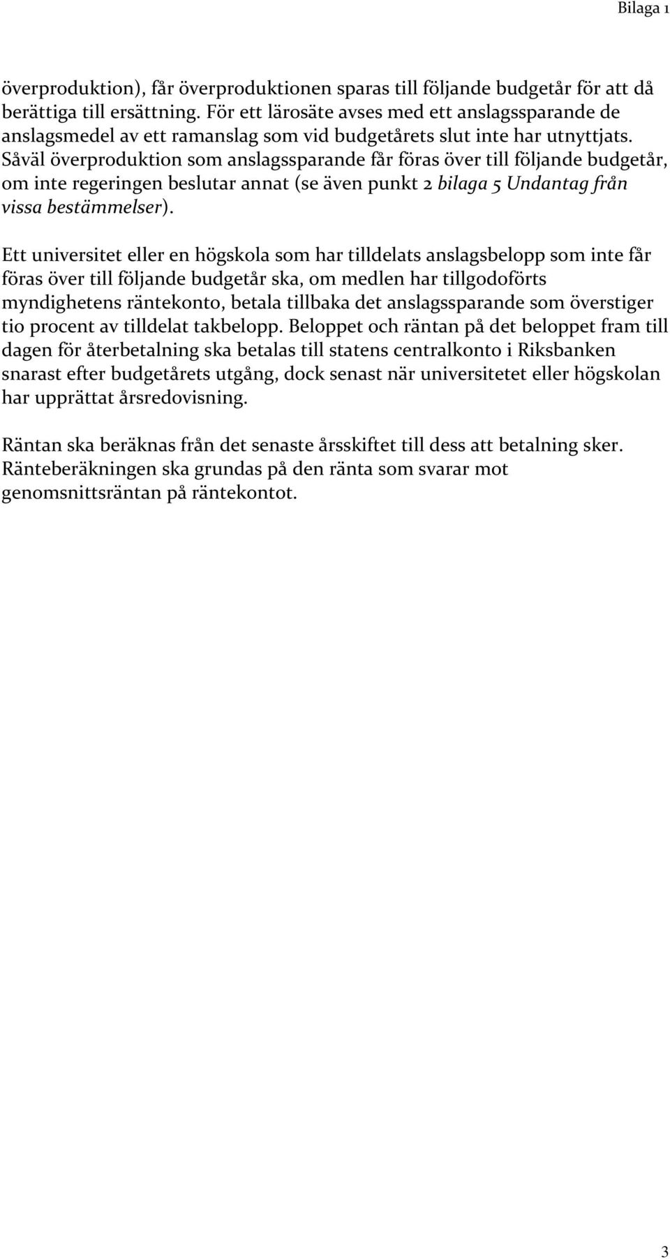 Såväl överproduktion som anslagssparande får föras över till följande budgetår, om inte regeringen beslutar annat (se även punkt 2 bilaga 5 Undantag från vissa bestämmelser).