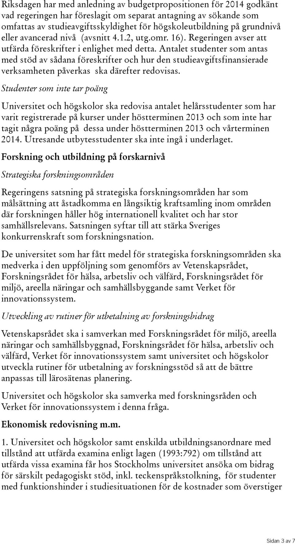 Antalet studenter som antas med stöd av sådana föreskrifter och hur den studieavgiftsfinansierade verksamhetenpåverkas skadärefterredovisas.