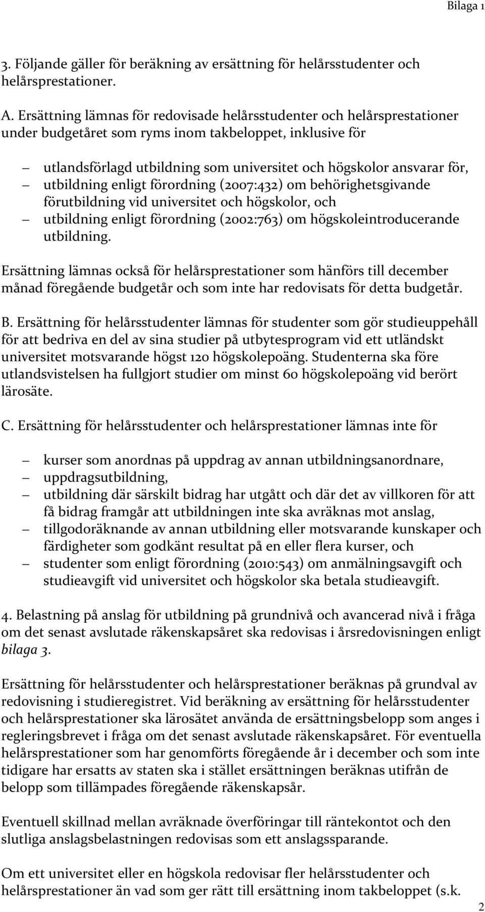 utbildning enligt förordning (2007:432) om behörighetsgivande förutbildning vid universitet och högskolor, och utbildning enligt förordning (2002:763) om högskoleintroducerande utbildning.