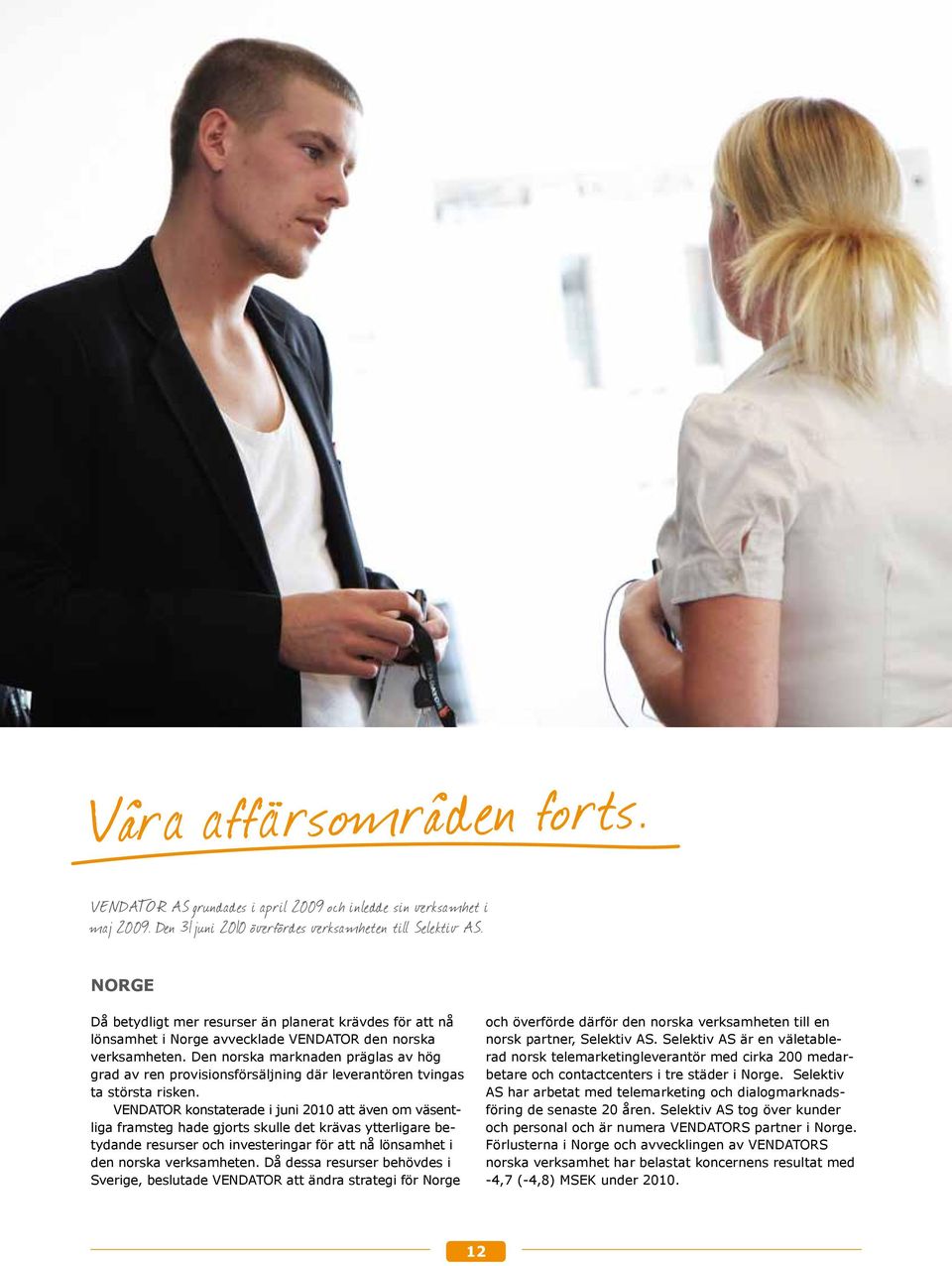 Den norska marknaden präglas av hög grad av ren provisionsförsäljning där leverantören tvingas ta största risken.