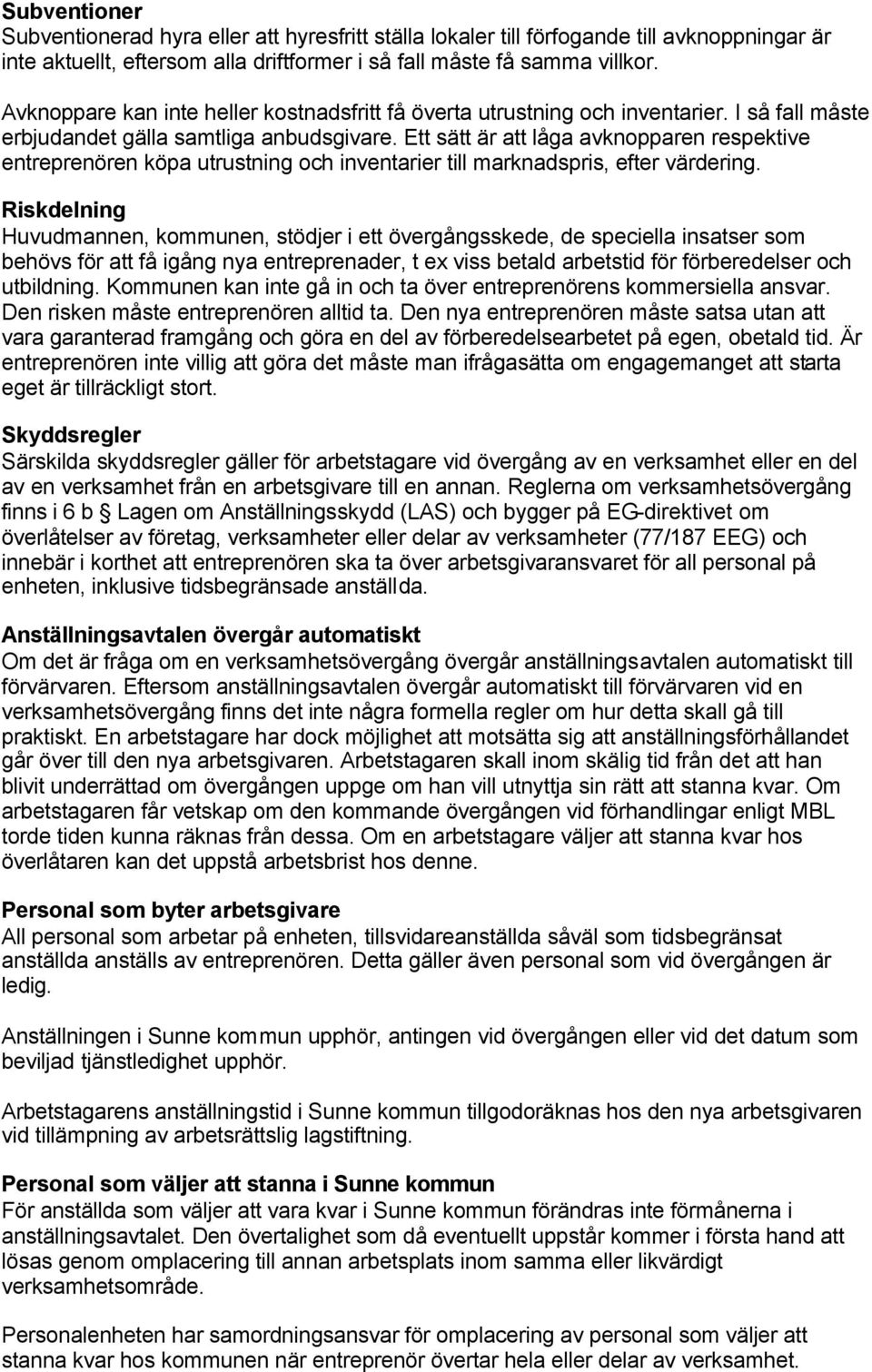 Ett sätt är att låga avknopparen respektive entreprenören köpa utrustning och inventarier till marknadspris, efter värdering.