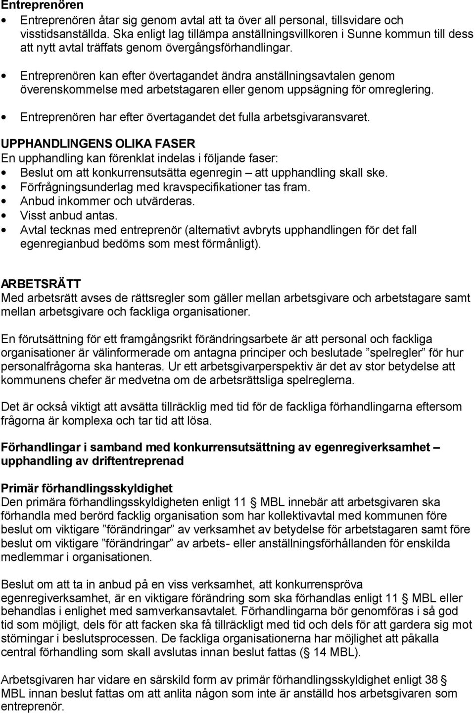 Entreprenören kan efter övertagandet ändra anställningsavtalen genom överenskommelse med arbetstagaren eller genom uppsägning för omreglering.