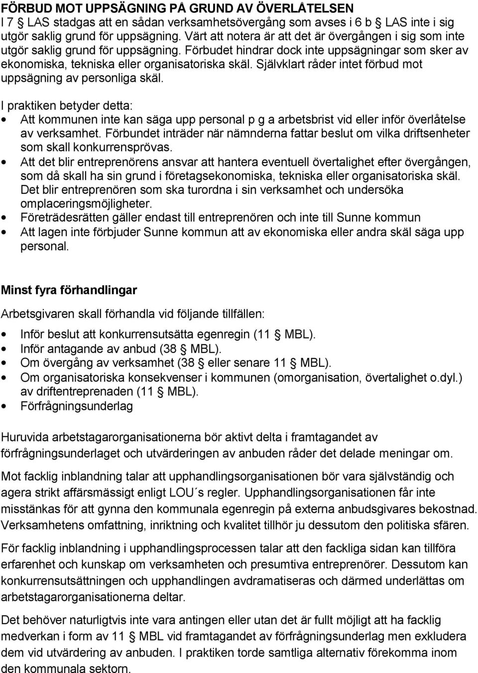 Självklart råder intet förbud mot uppsägning av personliga skäl. I praktiken betyder detta: Att kommunen inte kan säga upp personal p g a arbetsbrist vid eller inför överlåtelse av verksamhet.