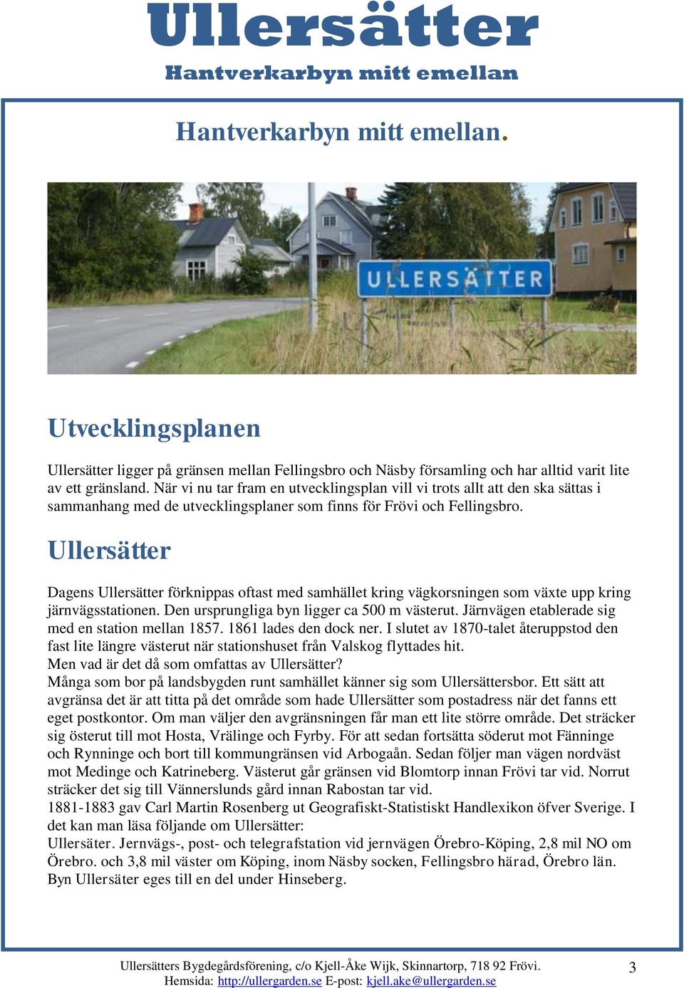 Ullersätter Dagens Ullersätter förknippas oftast med samhället kring vägkorsningen som växte upp kring järnvägsstationen. Den ursprungliga byn ligger ca 500 m västerut.