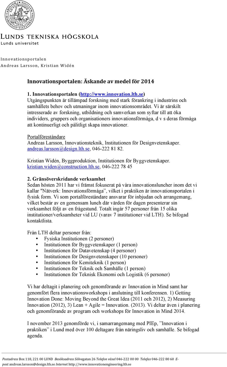 Vi är särskilt intresserade av forskning, utbildning och samverkan som syftar till att öka individers, gruppers och organisationers innovationsförmåga, d v s deras förmåga att kontinuerligt och