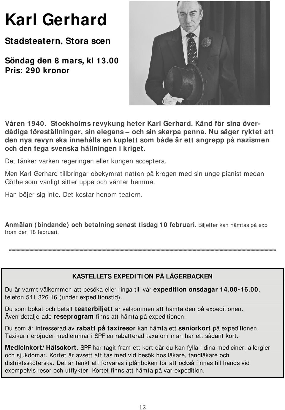 Nu säger ryktet att den nya revyn ska innehålla en kuplett som både är ett angrepp på nazismen och den fega svenska hållningen i kriget. Det tänker varken regeringen eller kungen acceptera.