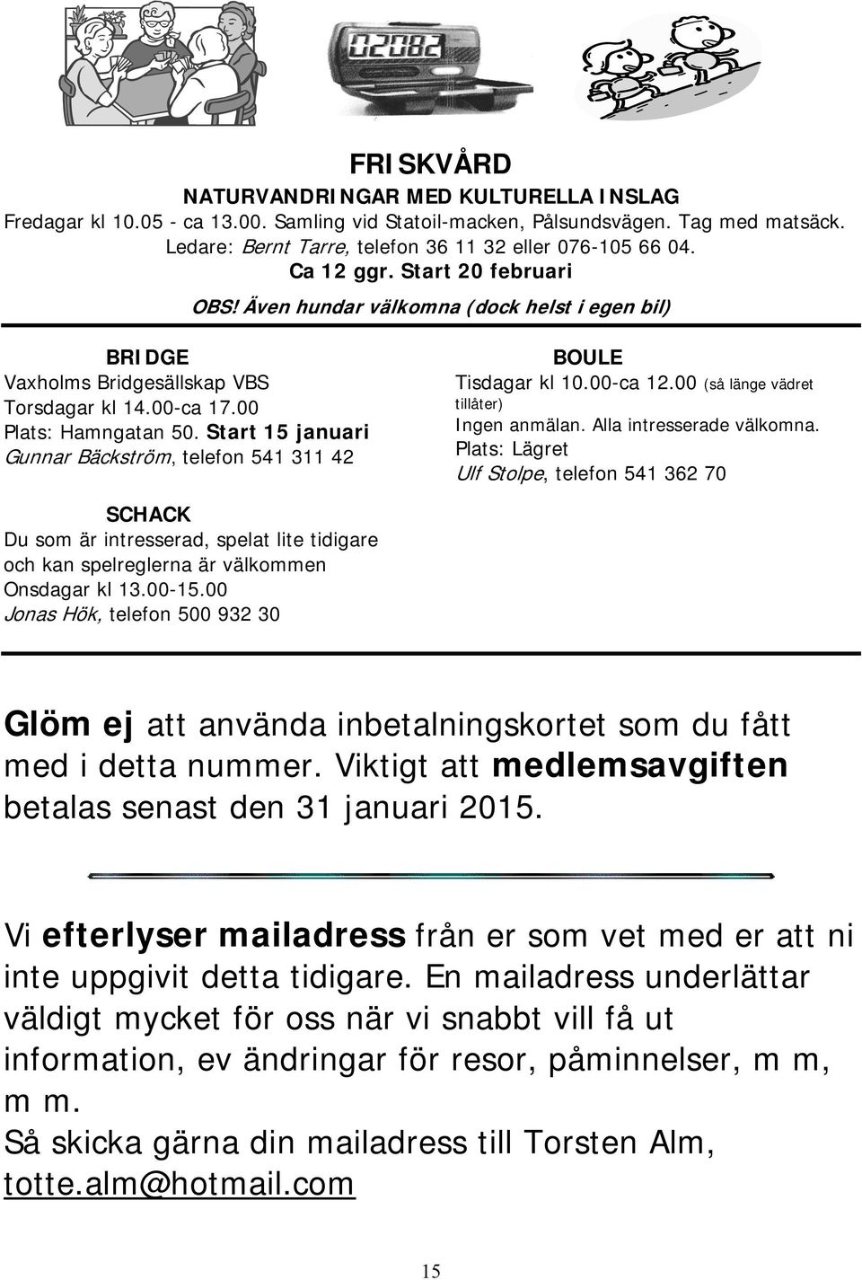 Start 15 januari Gunnar Bäckström, telefon 541 311 42 BOULE Tisdagar kl 10.00-ca 12.00 (så länge vädret tillåter) Ingen anmälan. Alla intresserade välkomna.