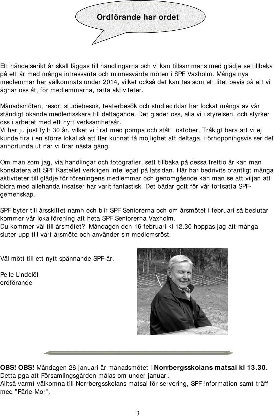 Månadsmöten, resor, studiebesök, teaterbesök och studiecirklar har lockat många av vår ständigt ökande medlemsskara till deltagande.