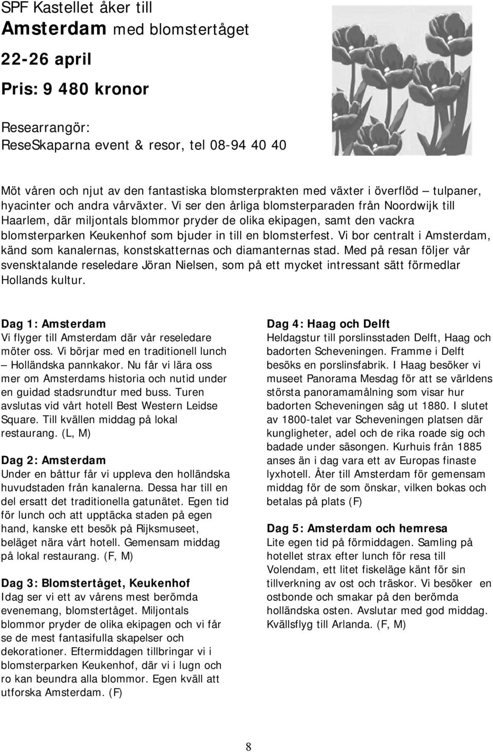 Vi ser den årliga blomsterparaden från Noordwijk till Haarlem, där miljontals blommor pryder de olika ekipagen, samt den vackra blomsterparken Keukenhof som bjuder in till en blomsterfest.