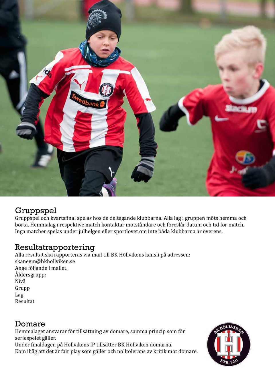 Resultatrapportering Alla resultat ska rapporteras via mail till BK Höllvikens kansli på adressen: skanevm@bkhollviken.se Ange följande i mailet.