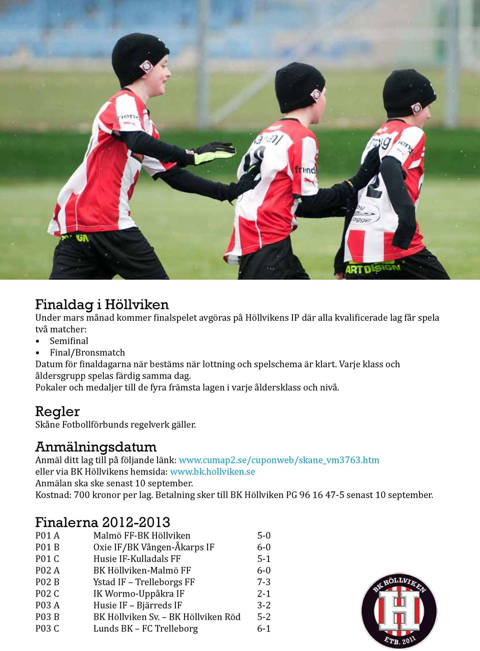 Regler Skåne Fotbollförbunds regelverk gäller. Anmälningsdatum Anmäl ditt lag till på följande länk: www.cumap2.se/cuponweb/skane_vm3763.htm eller via BK Höllvikens hemsida: www.bk.hollviken.