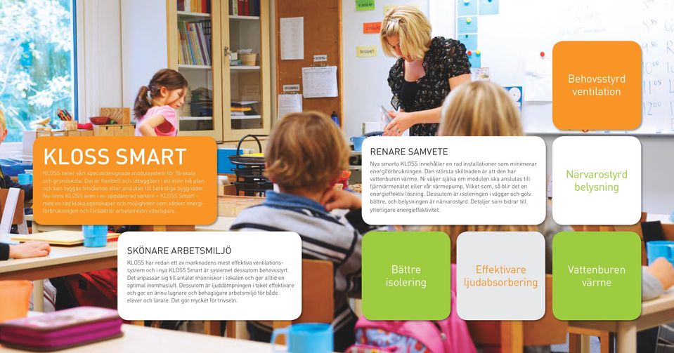 Nu finns KLOSS även i en uppdaterad variant KLOSS Smart med en rad kloka egenskaper och möjligheter som sänker energiförbrukningen och förbättrar arbetsmiljön ytterligare.