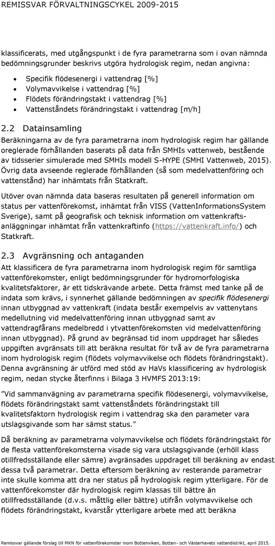 2 Datainsamling Beräkningarna av de fyra parametrarna inom har gällande oreglerade förhållanden baserats på data från SMHIs vattenweb, bestående av tidsserier simulerade med SMHIs modell S-HYPE (SMHI