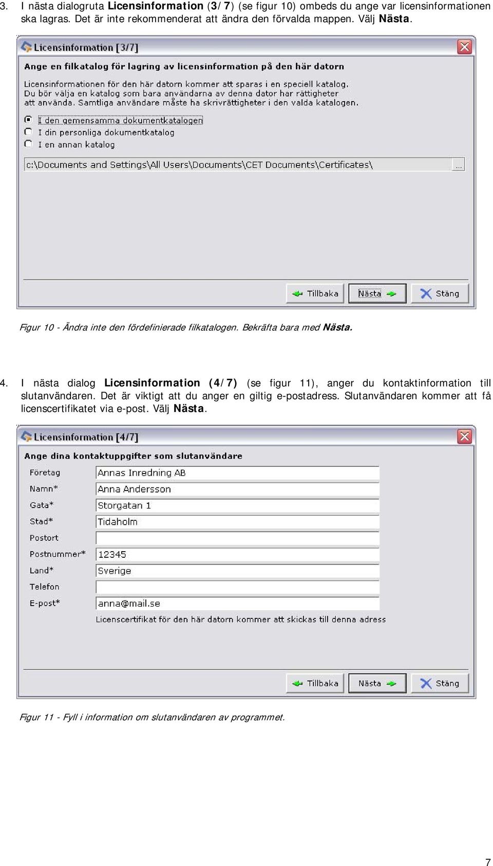Bekräfta bara med Nästa. 4. I nästa dialog Licensinformation (4/7) (se figur 11), anger du kontaktinformation till slutanvändaren.
