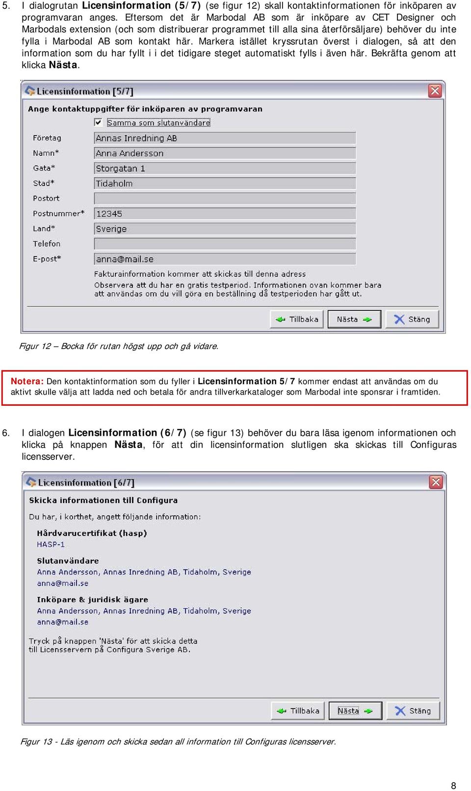 Markera istället kryssrutan överst i dialogen, så att den information som du har fyllt i i det tidigare steget automatiskt fylls i även här. Bekräfta genom att klicka Nästa.