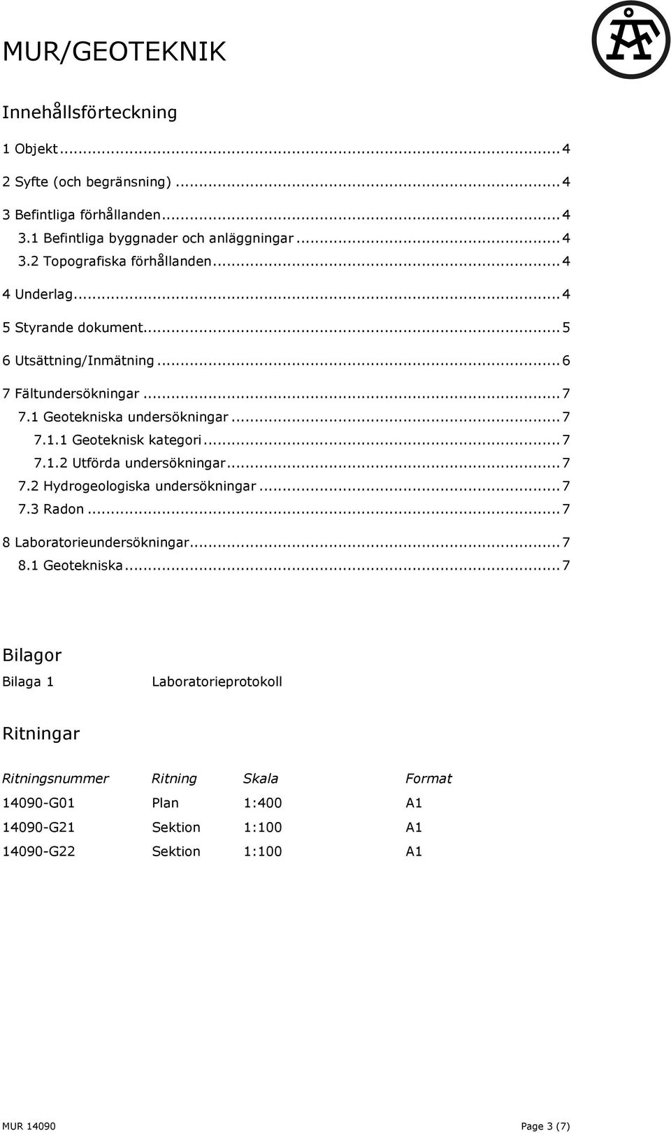 .. 7 7.2 Hydrogeologiska undersökningar... 7 7.3 Radon... 7 8 Laboratorieundersökningar... 7 8.1 Geotekniska.