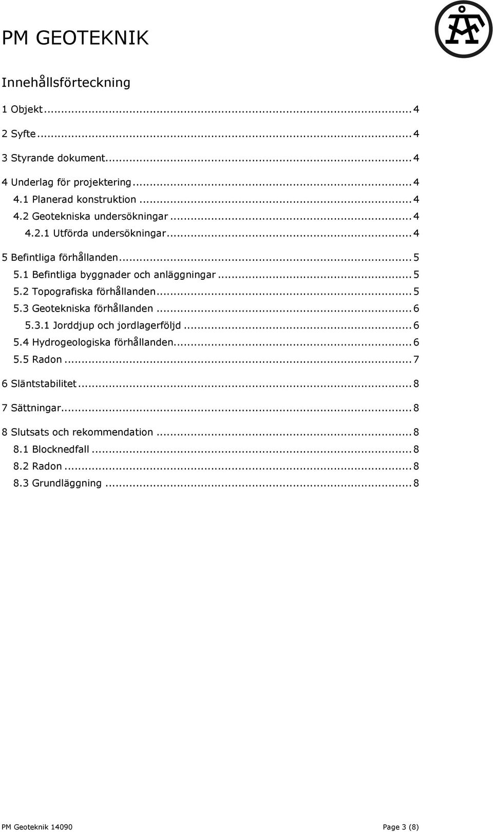 .. 6 5.3.1 Jorddjup och jordlagerföljd... 6 5.4 Hydrogeologiska förhållanden... 6 5.5 Radon... 7 6 Släntstabilitet... 8 7 Sättningar.