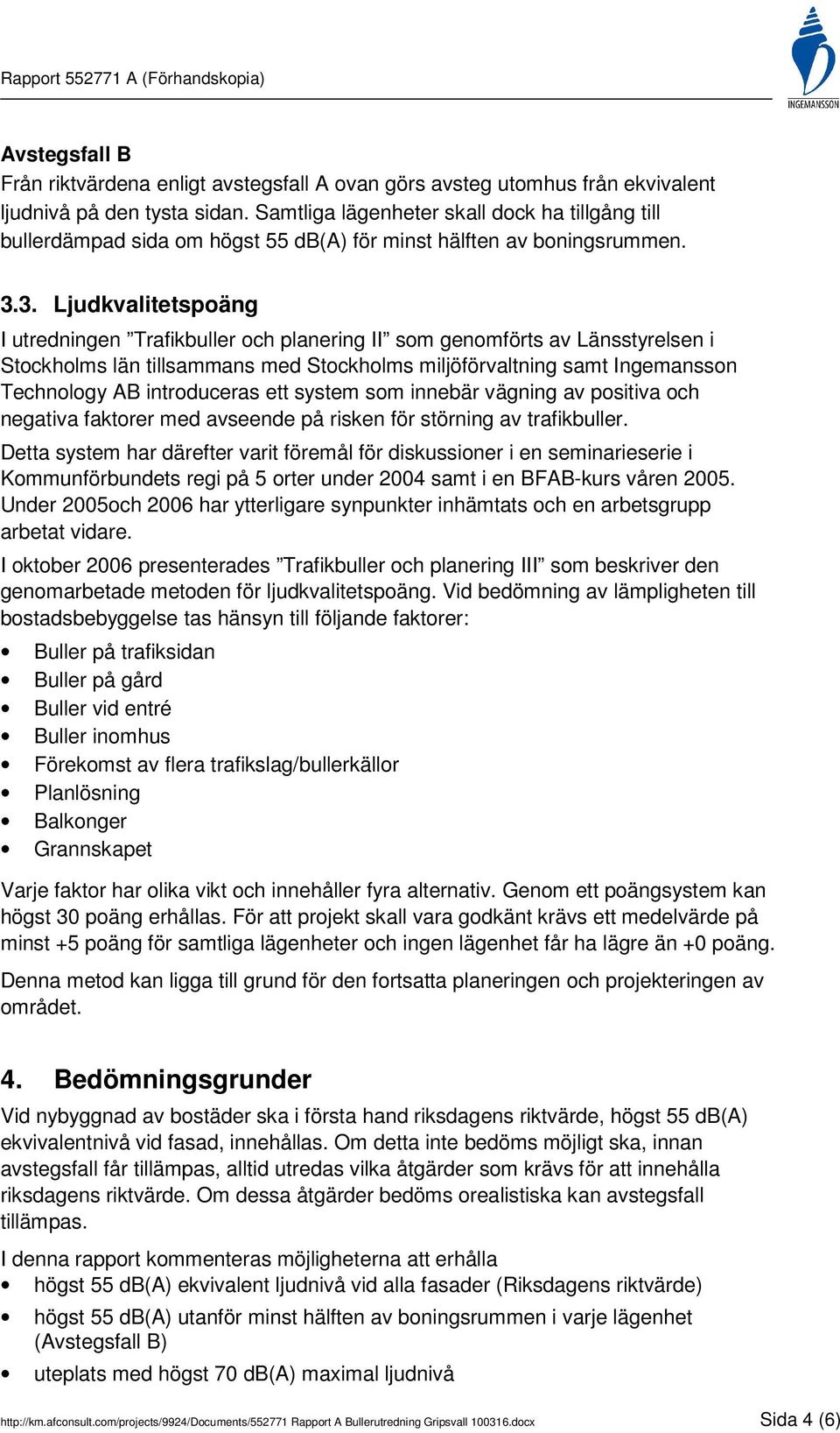 3. Ljudkvalitetspoäng I utredningen Trafikbuller och planering II som genomförts av Länsstyrelsen i Stockholms län tillsammans med Stockholms miljöförvaltning samt Ingemansson Technology AB