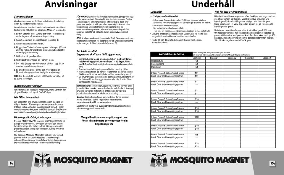 Sätt in Octenol- eller Lurex3-patronen i facket enligt anvisningarna på patronens förpackning. 2. Anslut regulatorn till gasolflaskan (se sidan 8). 3. Anslut nätkontakten till fällan. 4.