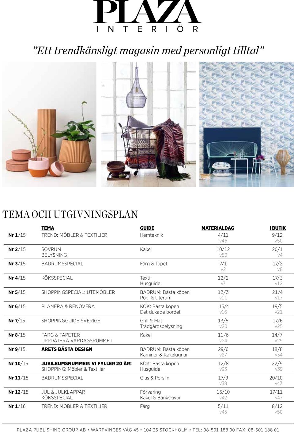 v11 v17 Nr 6/15 PLANERA & renovera kök: Bästa köpen 16/4 19/5 Det dukade bordet v16 v21 Nr 7/15 SHOPPINGGUIDE sverige grill & Mat 13/5 17/6 trädgårdsbelysning v20 v25 Nr 8/15 FÄRG & TAPeter kakel