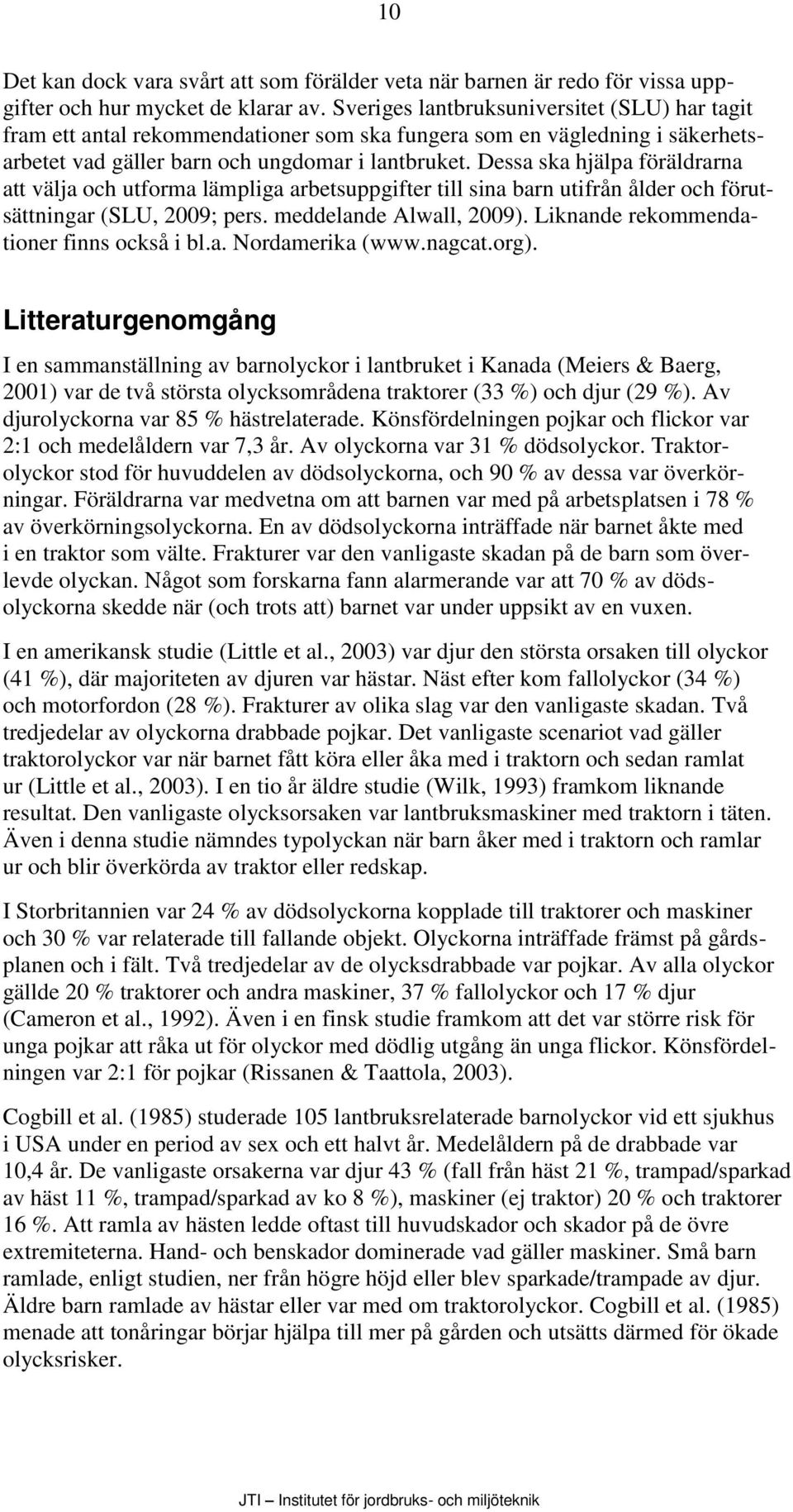 Dessa ska hjälpa föräldrarna att välja och utforma lämpliga arbetsuppgifter till sina barn utifrån ålder och förutsättningar (SLU, 2009; pers. meddelande Alwall, 2009).
