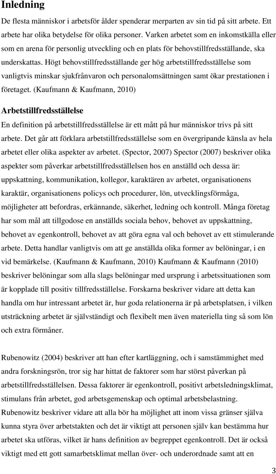 Högt behovstillfredsställande ger hög arbetstillfredsställelse som vanligtvis minskar sjukfrånvaron och personalomsättningen samt ökar prestationen i företaget.