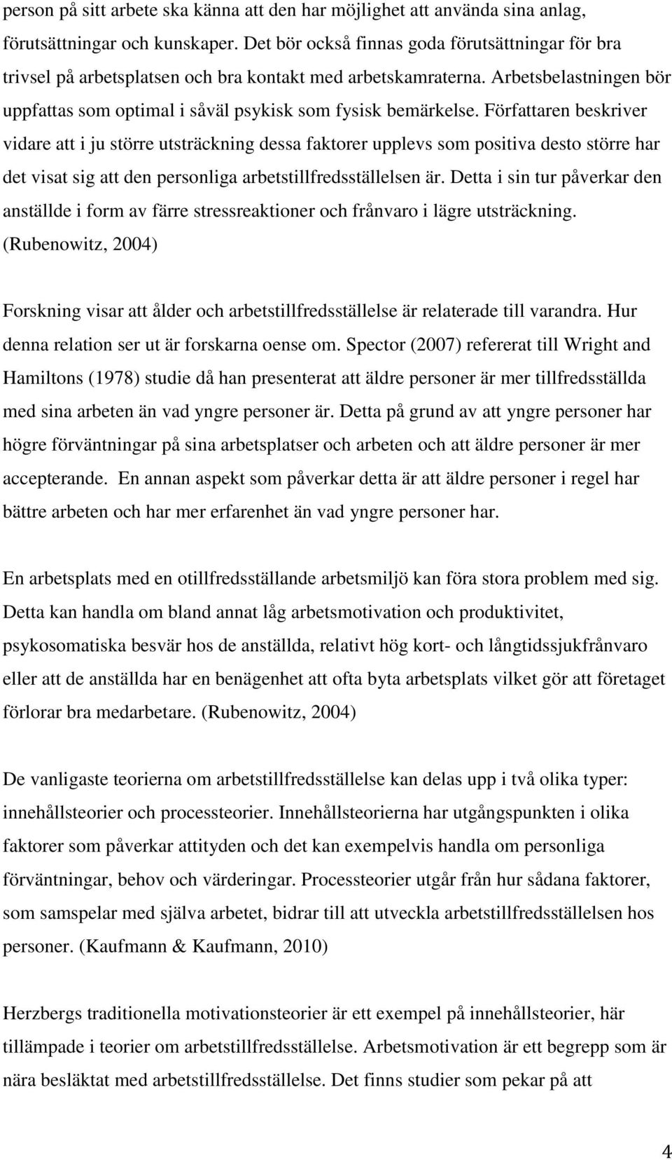 Författaren beskriver vidare att i ju större utsträckning dessa faktorer upplevs som positiva desto större har det visat sig att den personliga arbetstillfredsställelsen är.