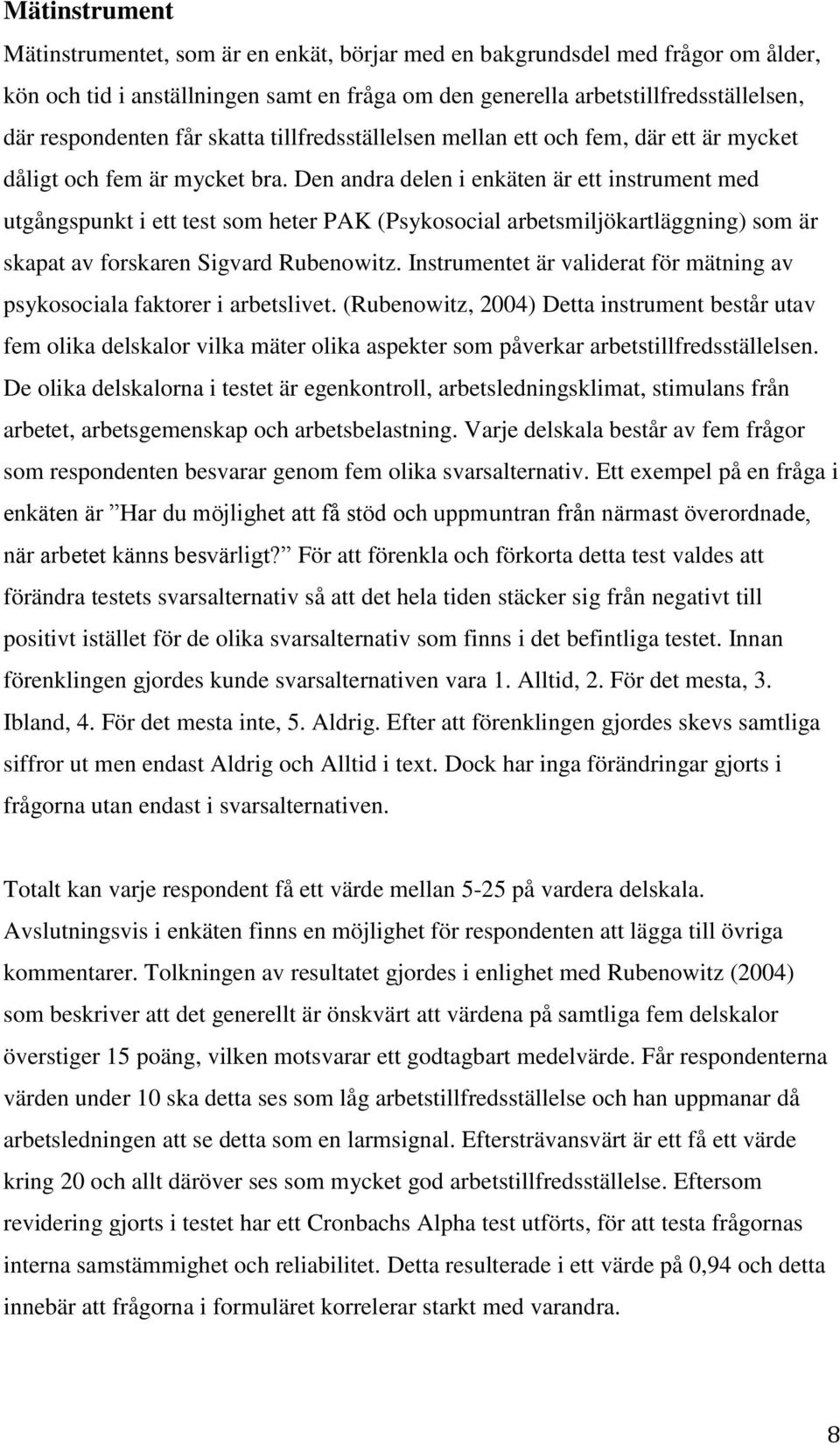 Den andra delen i enkäten är ett instrument med utgångspunkt i ett test som heter PAK (Psykosocial arbetsmiljökartläggning) som är skapat av forskaren Sigvard Rubenowitz.
