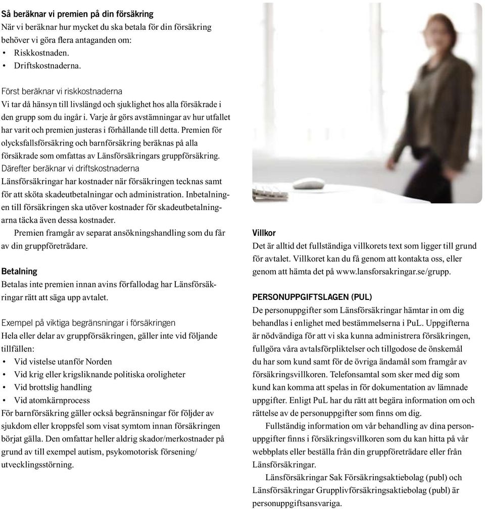 Varje år görs avstämningar av hur utfallet har varit och premien justeras i förhållande till detta.