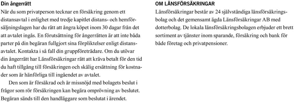 Om du utövar din ångerrätt har Länsförsäkringar rätt att kräva betalt för den tid du haft tillgång till försäkringen och skälig ersättning för kostnader som är hänförliga till ingåendet av avtalet.