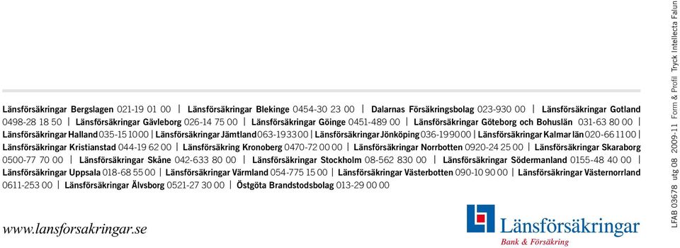 90 00 Länsförsäkringar Kalmar län 020-66 11 00 Länsförsäkringar Kristianstad 044-19 62 00 Länsförsäkring Kronoberg 0470-72 00 00 Länsförsäkringar Norrbotten 0920-24 25 00 Länsförsäkringar Skaraborg