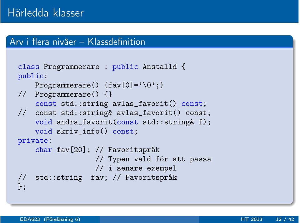 const; void andra_favorit(const std::string& f); void skriv_info() const; private: char fav[20]; // Favoritspråk //
