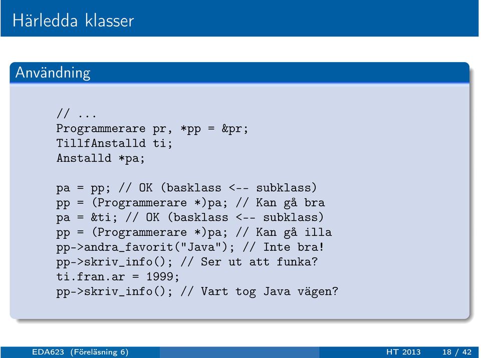 (Programmerare *)pa; // Kan gå bra pa = &ti; // OK (basklass <-- subklass) pp = (Programmerare *)pa; // Kan
