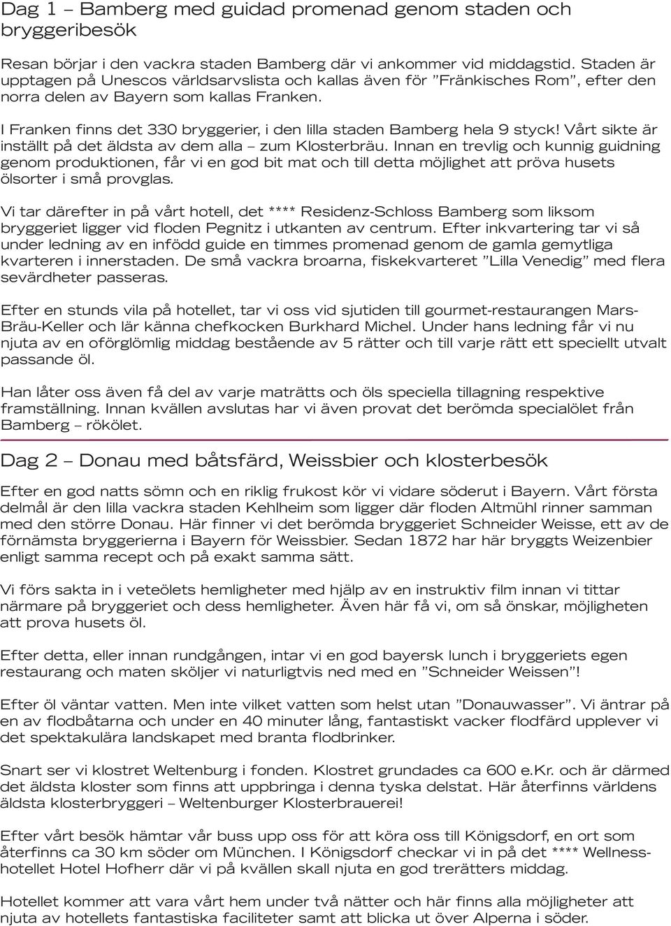 Staden är upptagen på Unescos världsarvslista och kallas även för Fränkisches Rom, efter den norra delen av Bayern som kallas Franken.