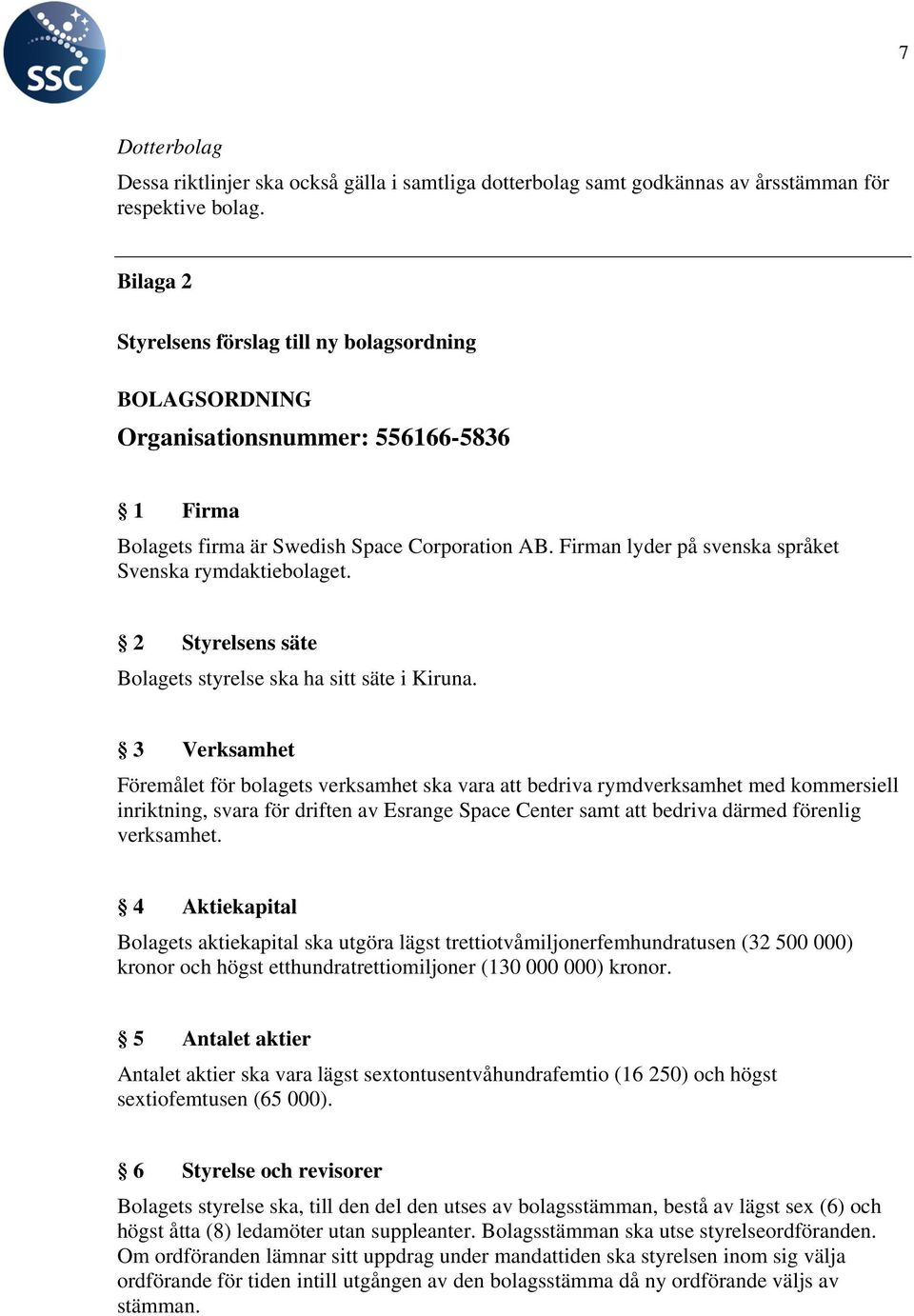 Firman lyder på svenska språket Svenska rymdaktiebolaget. 2 Styrelsens säte Bolagets styrelse ska ha sitt säte i Kiruna.