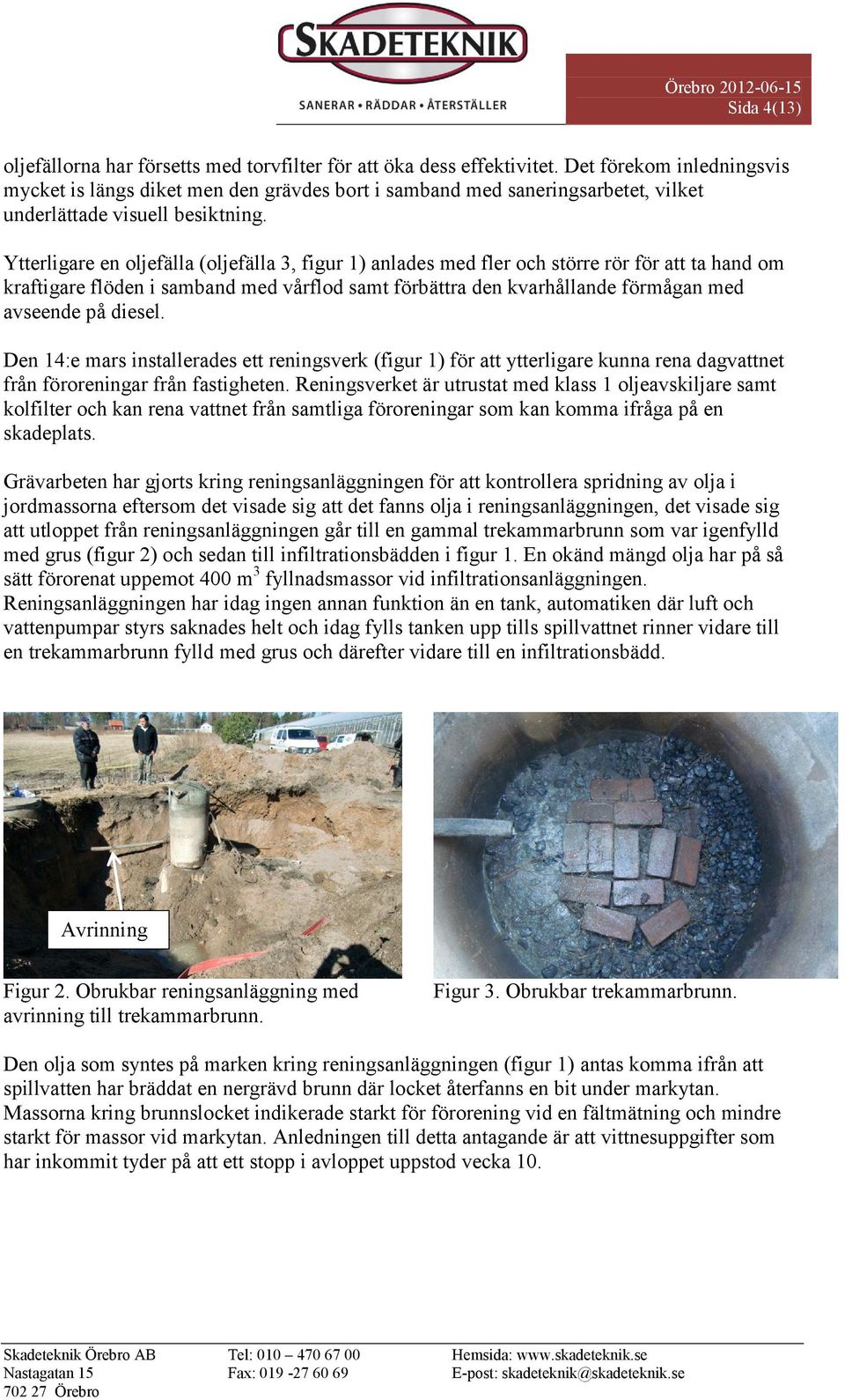 Ytterligare en oljefälla (oljefälla 3, figur 1) anlades med fler och större rör för att ta hand om kraftigare flöden i samband med vårflod samt förbättra den kvarhållande förmågan med avseende på