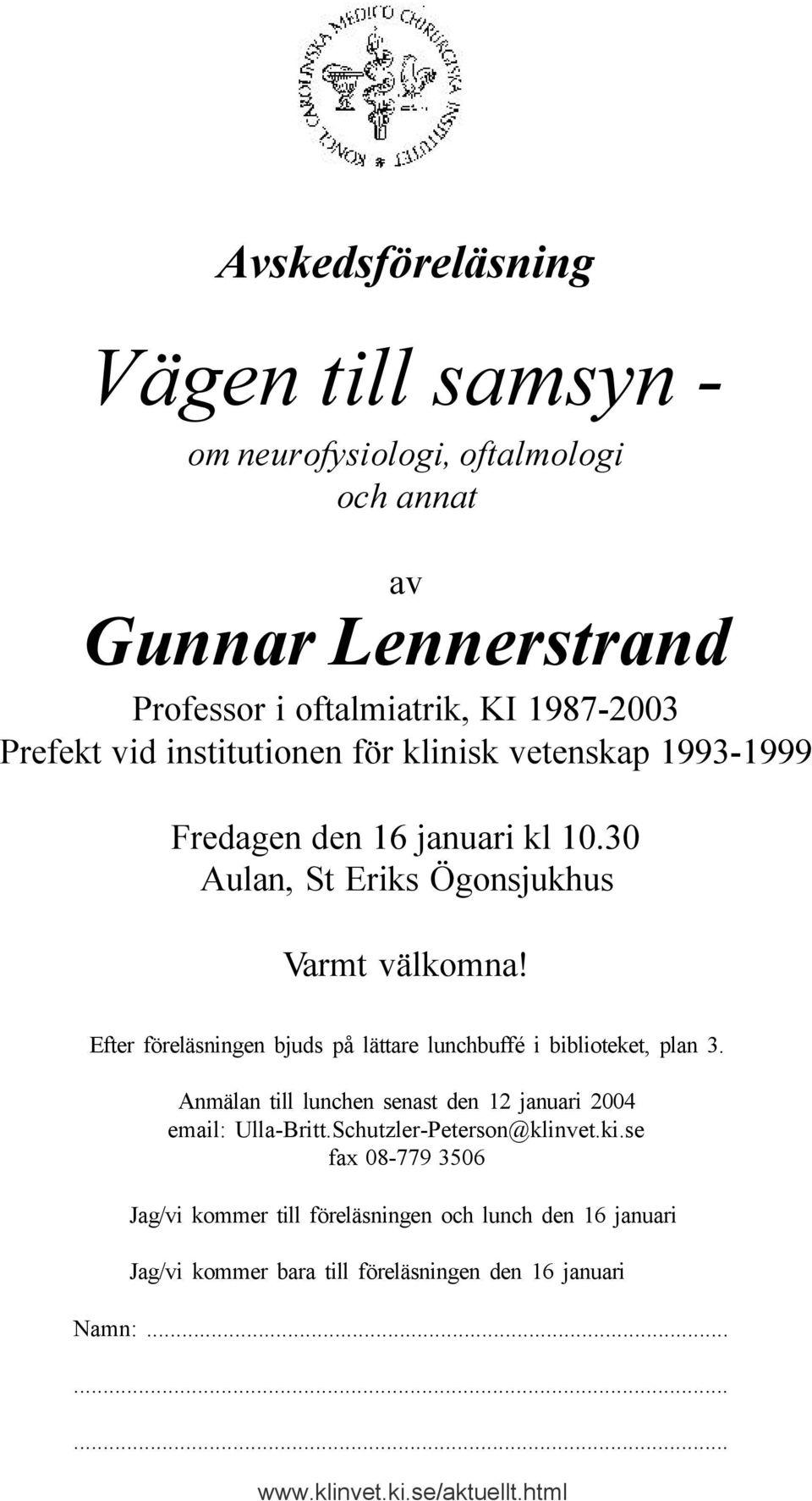 Efter föreläsningen bjuds på lättare lunchbuffé i biblioteket, plan 3. Anmälan till lunchen senast den 12 januari 2004 email: Ulla-Britt.