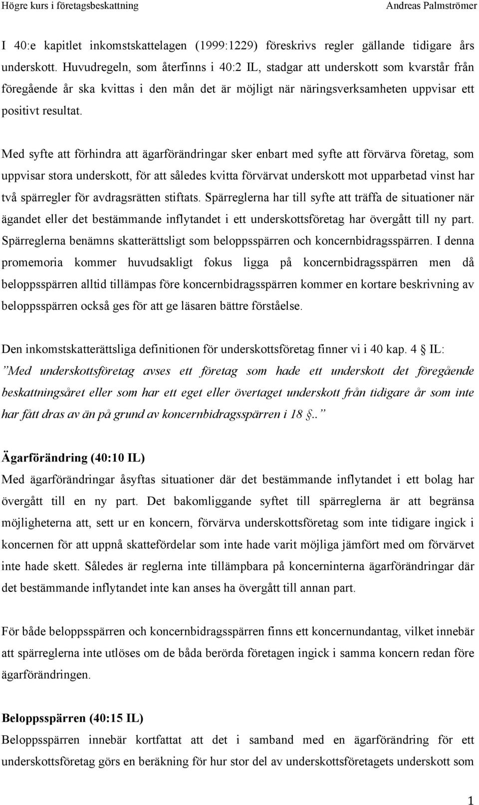Med syfte att förhindra att ägarförändringar sker enbart med syfte att förvärva företag, som uppvisar stora underskott, för att således kvitta förvärvat underskott mot upparbetad vinst har två