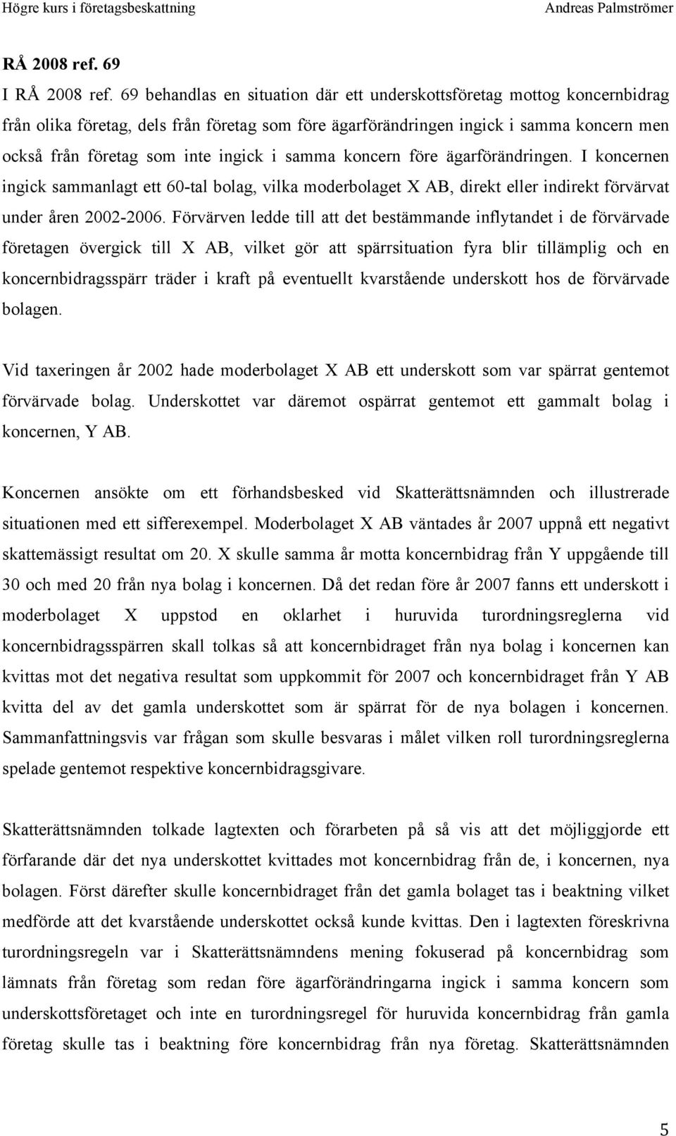 i samma koncern före ägarförändringen. I koncernen ingick sammanlagt ett 60-tal bolag, vilka moderbolaget X AB, direkt eller indirekt förvärvat under åren 2002-2006.