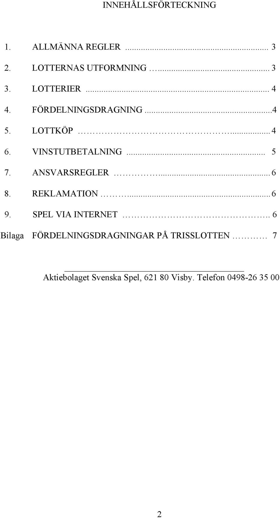 ANSVARSREGLER... 6 8. REKLAMATION... 6 9. SPEL VIA INTERNET.