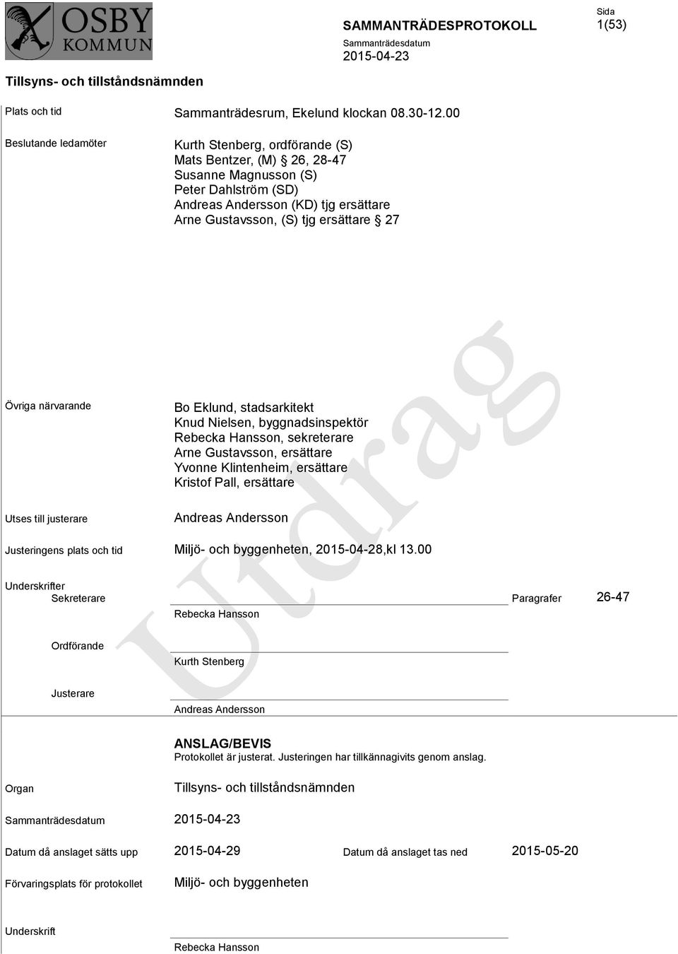 27 Övriga närvarande Bo Eklund, stadsarkitekt Knud Nielsen, byggnadsinspektör Rebecka Hansson, sekreterare Arne Gustavsson, ersättare Yvonne Klintenheim, ersättare Kristof Pall, ersättare Utses till