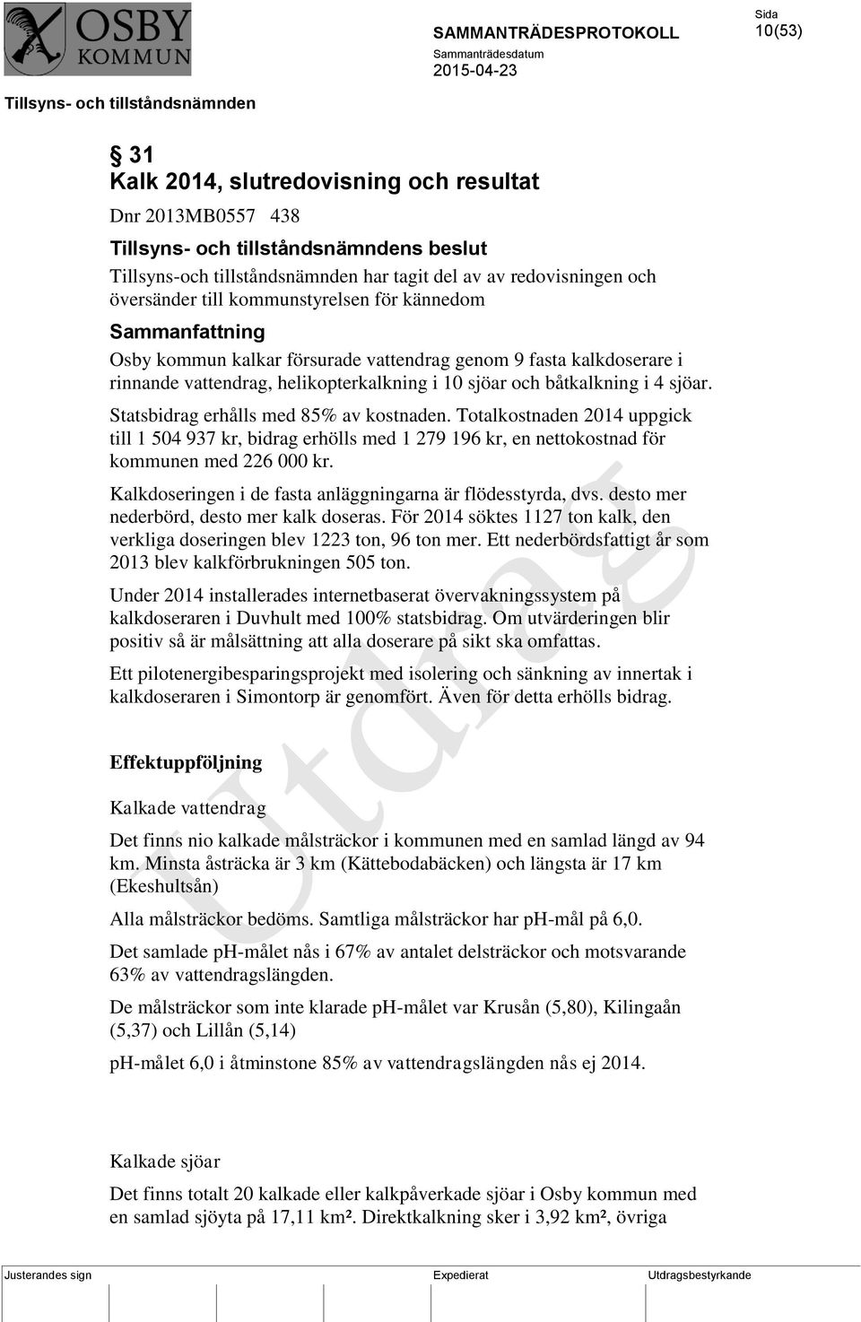 Statsbidrag erhålls med 85% av kostnaden. Totalkostnaden 2014 uppgick till 1 504 937 kr, bidrag erhölls med 1 279 196 kr, en nettokostnad för kommunen med 226 000 kr.