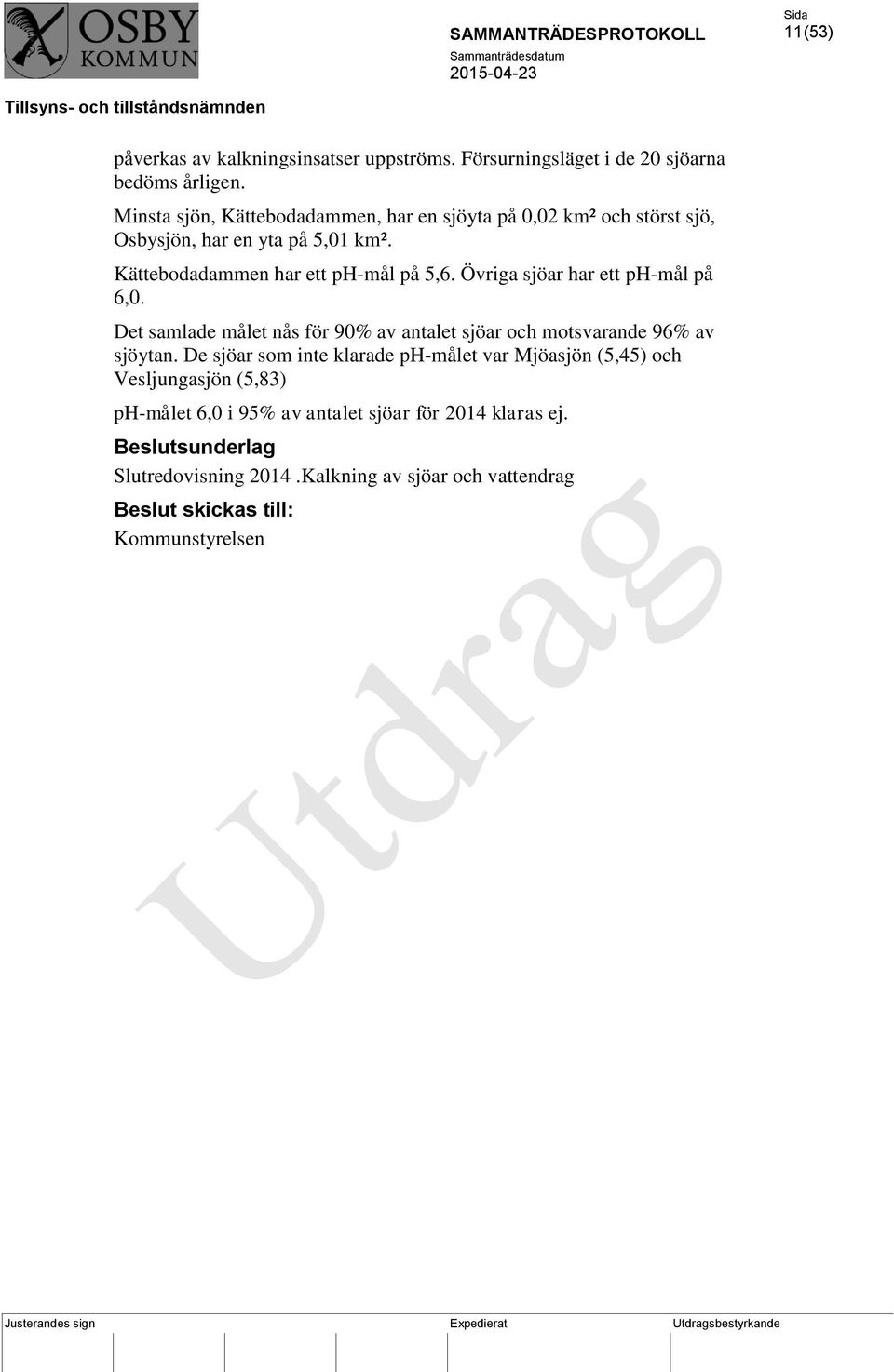 Övriga sjöar har ett ph-mål på 6,0. Det samlade målet nås för 90% av antalet sjöar och motsvarande 96% av sjöytan.