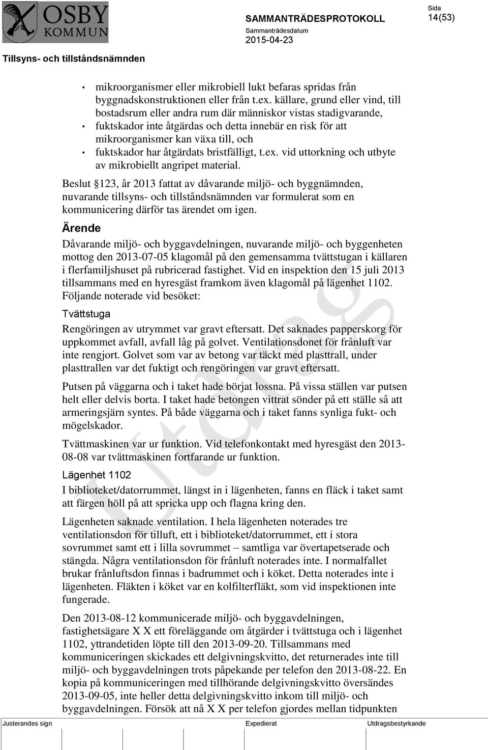 har åtgärdats bristfälligt, t.ex. vid uttorkning och utbyte av mikrobiellt angripet material.