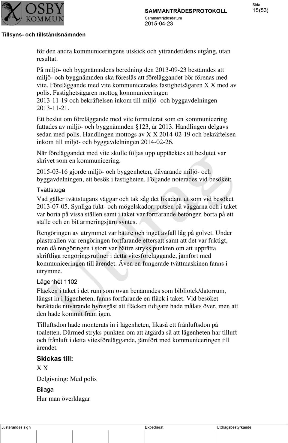 Föreläggande med vite kommunicerades fastighetsägaren X X med av polis. Fastighetsägaren mottog kommuniceringen 2013-11-19 och bekräftelsen inkom till miljö- och byggavdelningen 2013-11-21.