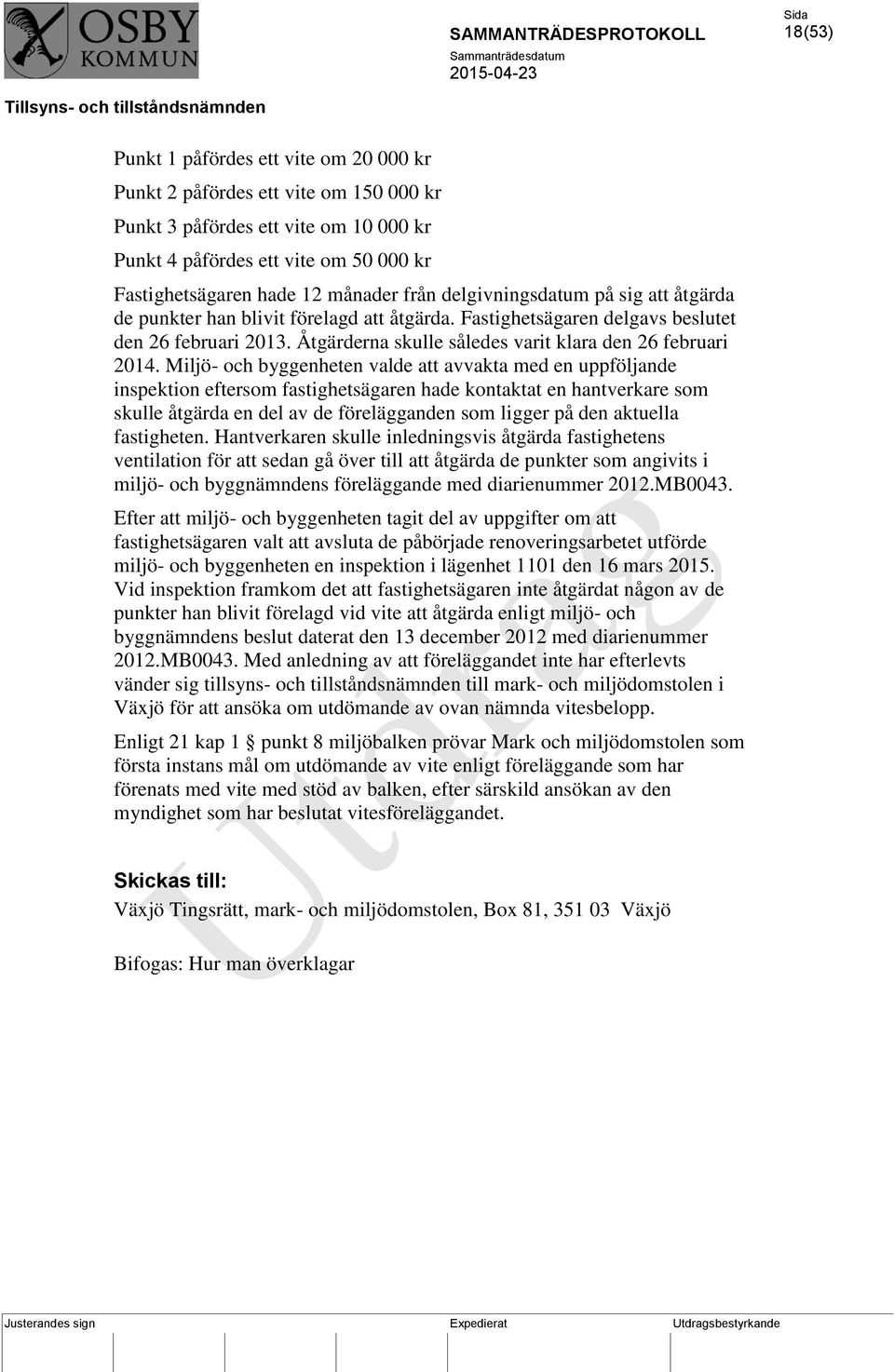 Miljö- och byggenheten valde att avvakta med en uppföljande inspektion eftersom fastighetsägaren hade kontaktat en hantverkare som skulle åtgärda en del av de förelägganden som ligger på den aktuella