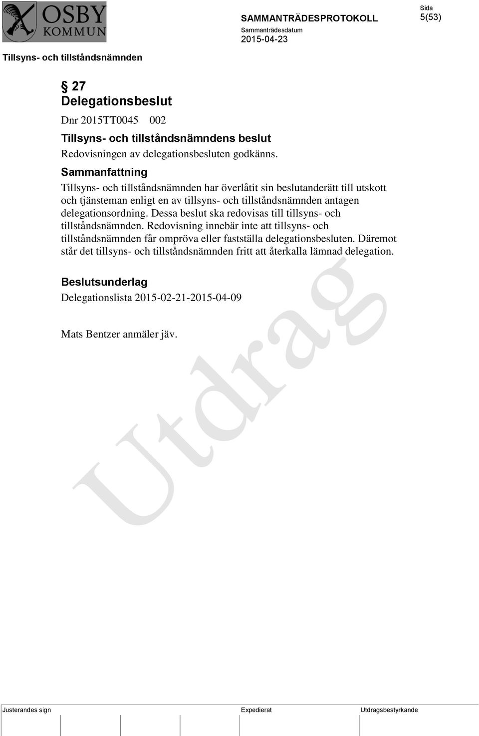 Dessa beslut ska redovisas till tillsyns- och tillståndsnämnden.
