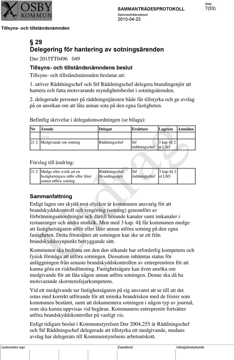 delegerade personer på räddningstjänsten både får tillstyrka och ge avslag på en ansökan om att låta annan sota på den egna fastigheten.