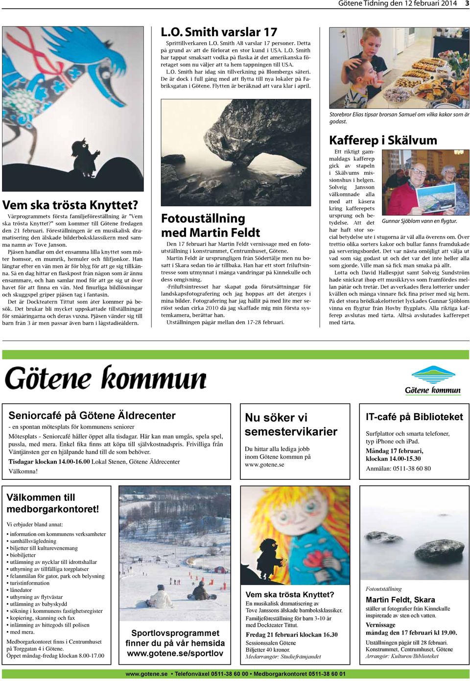 Vårprogrmmets först fmiljeföreställning är Vem sk tröst Knyttet? som kommer till Götene fredgen den 21 februri.