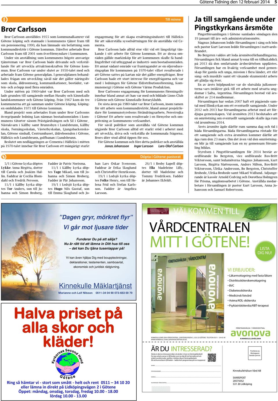 Under sin nställning som kommunens högste nsvrige tjänstemn vr Bror Crlsson både drivnde och verkställnde för tt utveckl ttrktionskrften för Götene kommun.